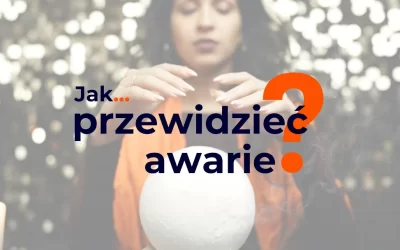 Jak przewidzieć i wyprzedzić awarie